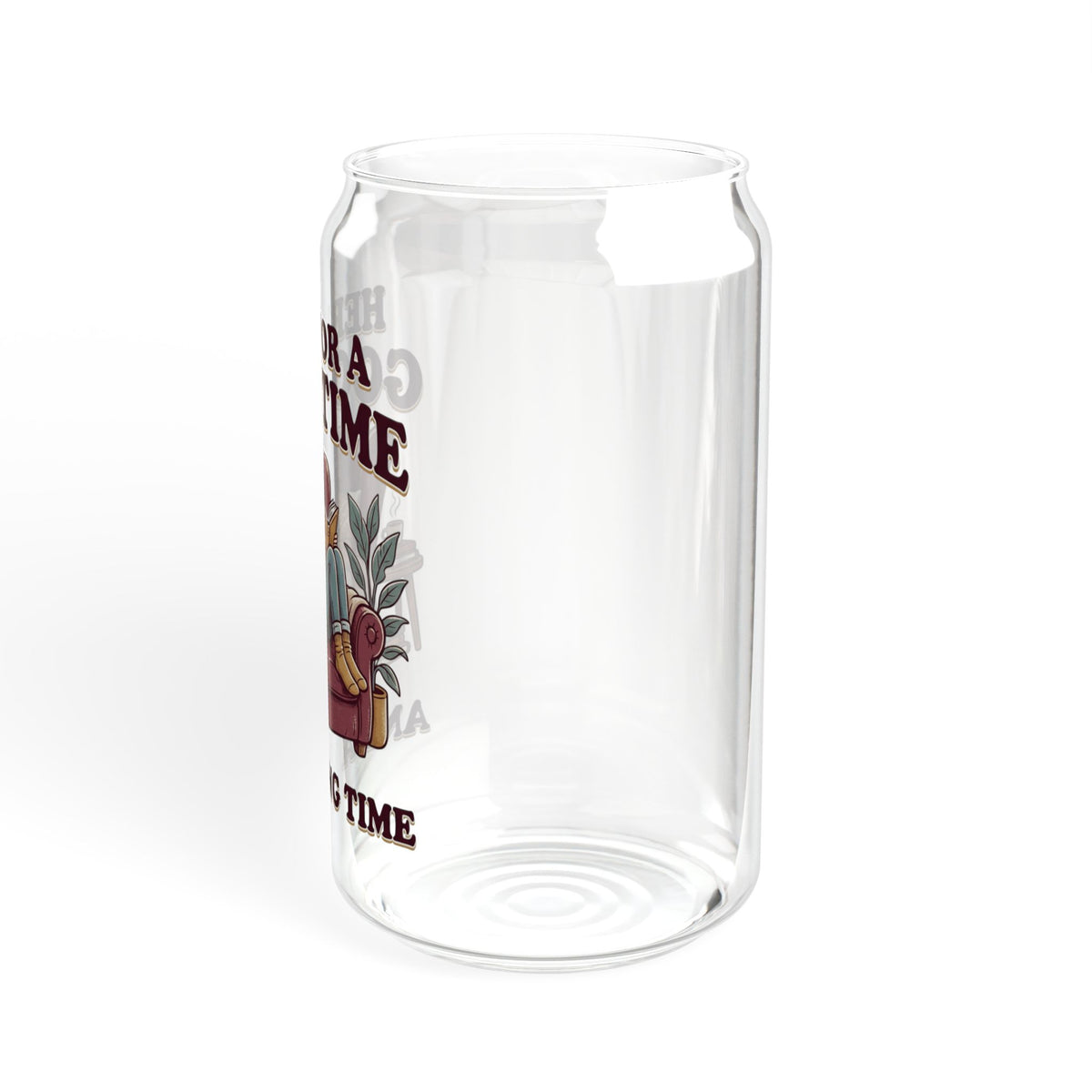 Sipper Glass – “Here for a Good Time and a Long Time”  Lounge Drink Tumbler (16 oz)