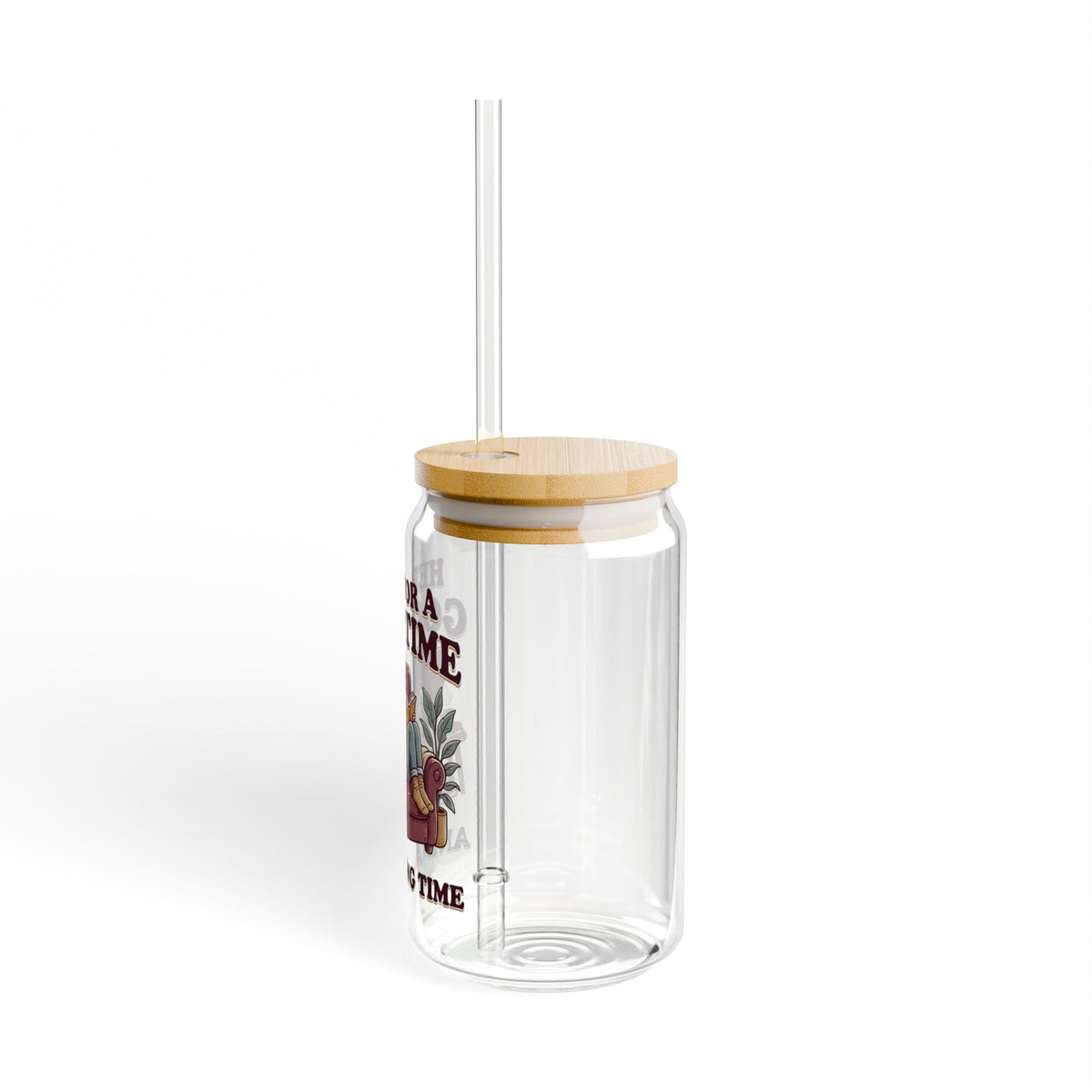 Sipper Glass – “Here for a Good Time and a Long Time”  Lounge Drink Tumbler (16 oz)