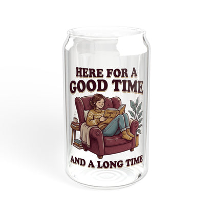 Sipper Glass – “Here for a Good Time and a Long Time”  Lounge Drink Tumbler (16 oz)